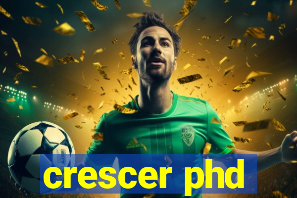 crescer phd